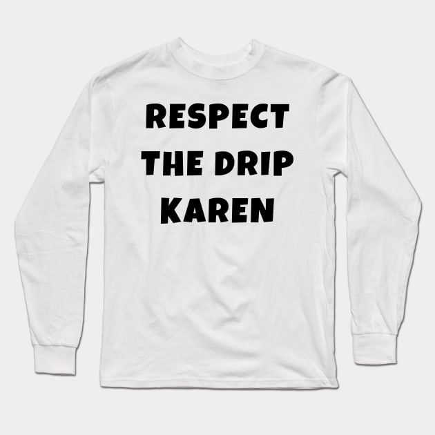 Funny Respect the Drip Karen Phone Meme Trendy Saying Gifts Long Sleeve T-Shirt by gillys